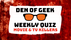 The Den of Geek Weekly Quiz! Movie & TV Killers