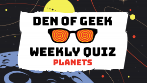 The Den of Geek Weekly Quiz! Movie Planets