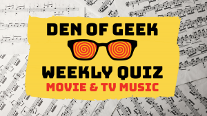 The Den of Geek Weekly Quiz! Movie & TV Music